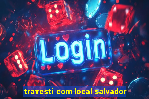 travesti com local salvador